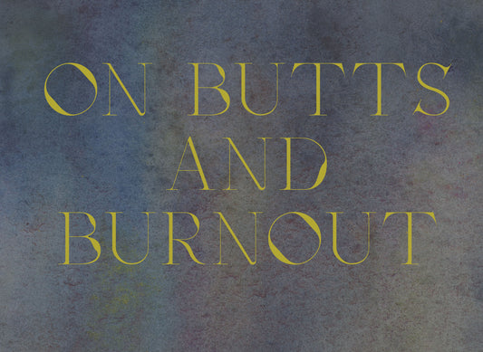 On Butts and Burnout